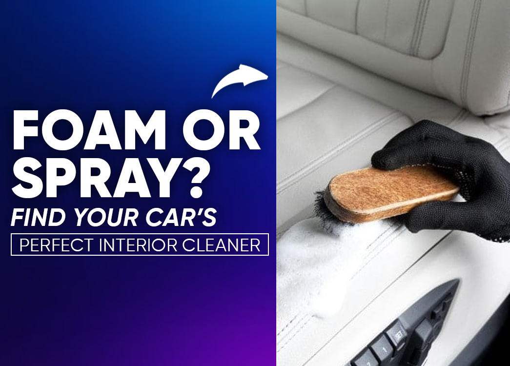 Foam vs. Spray: Which Interior Cleaner Should You Choose for Your Car?