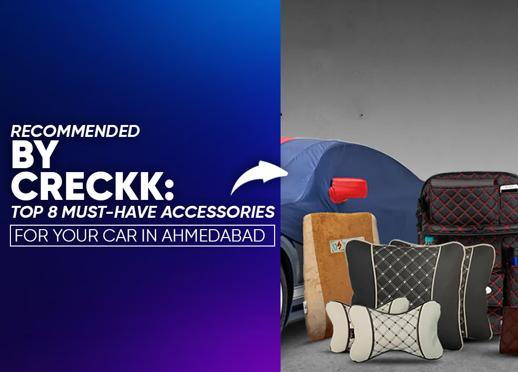 Recommended by Creckk: Top 8 Must-Have Car Accessories in Ahmedabad for Comfort, Safety & Style