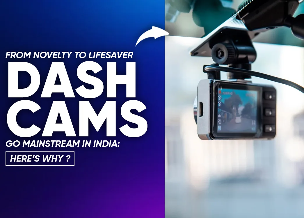 From Novelty to Lifesaver: Dash Cams in India Becoming Standard Car Accessories