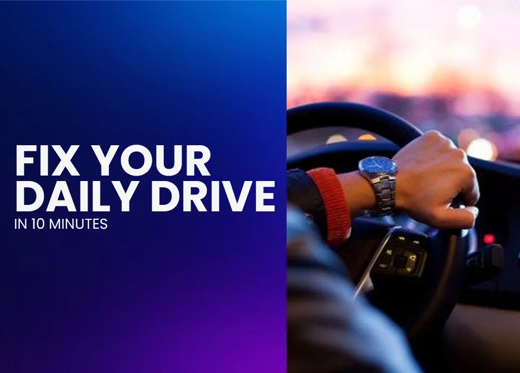 Fix Your Daily Drive in 10 Minutes