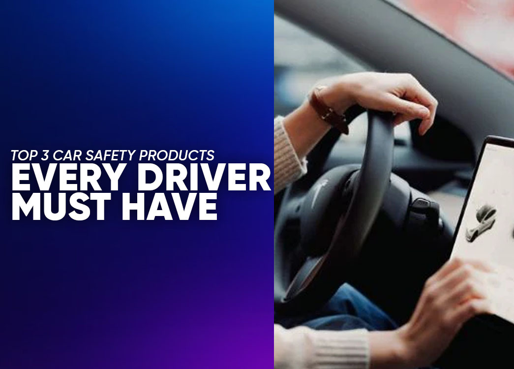 Top 3 Car Safety Products Every Driver Must Have