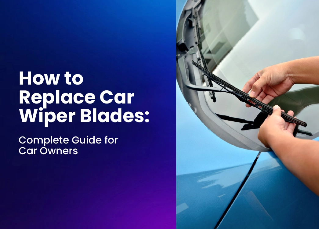 How to Replace Car Wiper Blades: Complete Guide for Car Owners